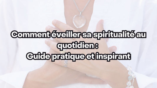 Comment éveiller sa spiritualité au quotidien : Guide pratique et inspirant