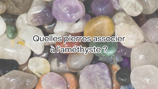 Quelles pierres associer à l'améthyste ?