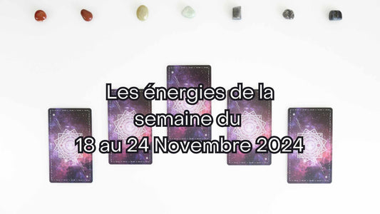 Les énergies de la semaine du 18 Novembre au 24 Novembre 2024