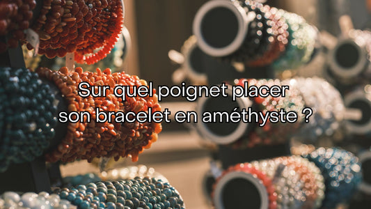 Sur quel poignet placer son bracelet en améthyste ?