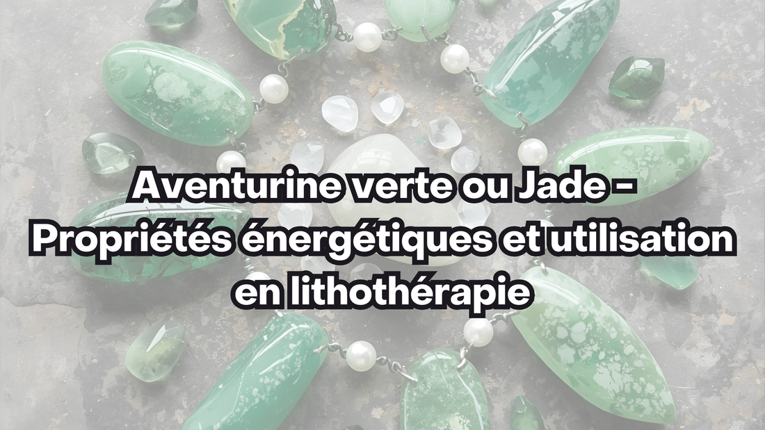 Aventurine verte ou Jade - Propriétés énergétiques et utilisation en lithothérapie