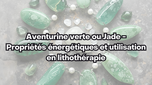 Aventurine verte ou Jade - Propriétés énergétiques et utilisation en lithothérapie