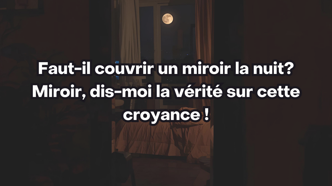 Faut-il couvrir un miroir la nuit? Miroir, dis-moi la vérité sur cette croyance !