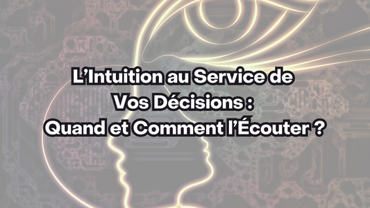 L’Intuition au Service de Vos Décisions : Quand et Comment l’Écouter ?