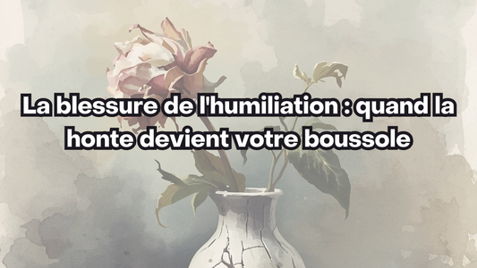 La blessure de l'humiliation : quand la honte devient votre boussole