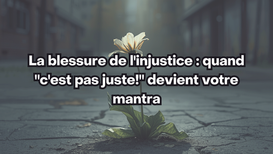 La blessure de l'injustice : quand "c'est pas juste!" devient votre mantra
