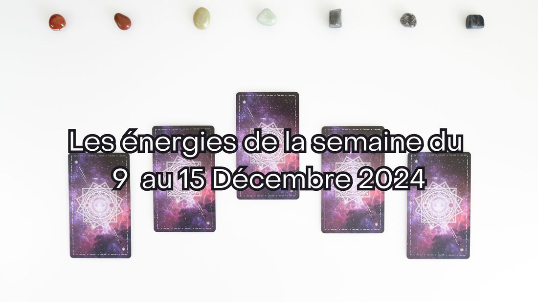 Les énergies de la semaine du 9 au 15 Décembre 2024