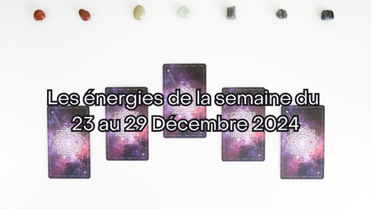 Les énergies de la semaine du 23 au 29 Décembre