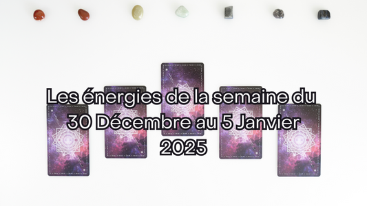 Les énergies de la semaine du 30 Décembre au 5 Janvier