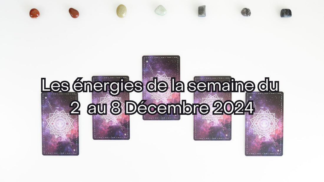 Les énergies de la semaine du 2 au 8 Décembre 2024