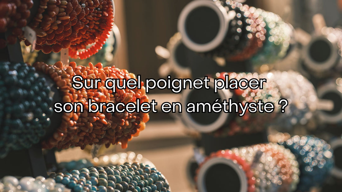 Sur quel poignet placer son bracelet en améthyste ?